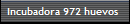 Incubadora 972 huevos